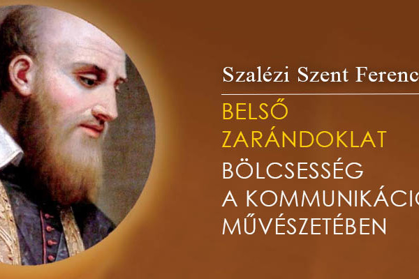 Szalézi Szent Ferenc - Belső zarándoklat, bölcsesség a kommunikáció művészetében